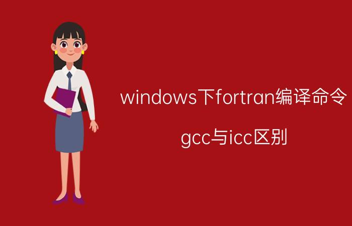 windows下fortran编译命令 gcc与icc区别？